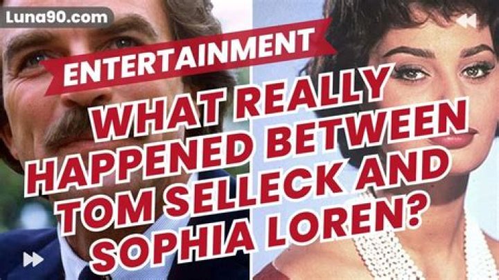 What really happened between Tom Selleck and Sophia Loren